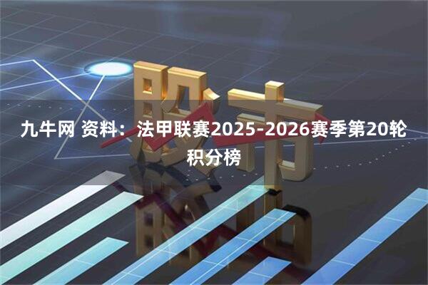九牛网 资料：法甲联赛2025-2026赛季第20轮积分榜