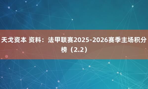 天戈资本 资料：法甲联赛2025-2026赛季主场积分榜（2.2）